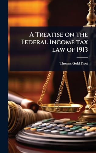 A Treatise on the Federal Income tax law of 1913