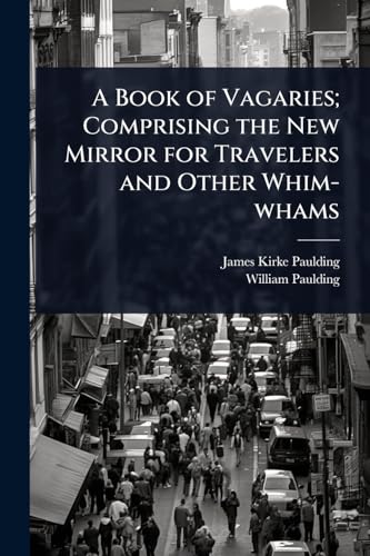 A Book of Vagaries; Comprising the New Mirror for Travelers and Other Whim-whams