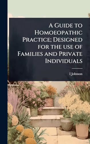 A Guide to Homoeopathic Practice; Designed for the use of Families and Private Individuals