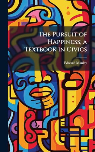 The Pursuit of Happiness; a Textbook in Civics