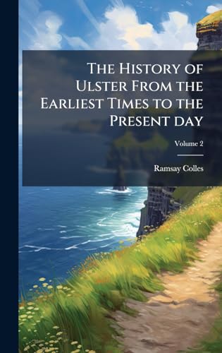 The History of Ulster From the Earliest Times to the Present day