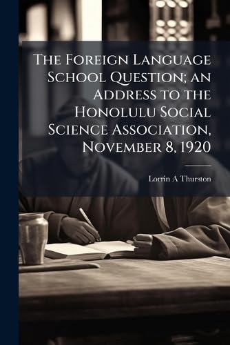 The Foreign Language School Question; an Address to the Honolulu Social Science Association, November 8, 1920