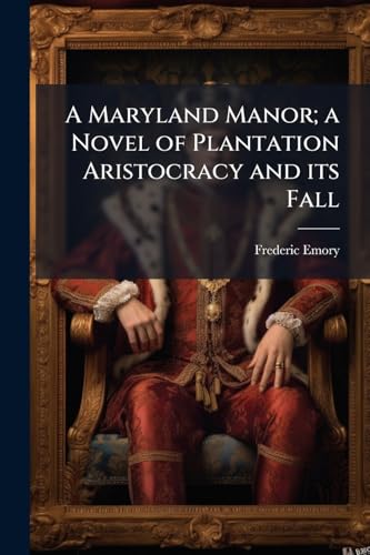 A Maryland Manor; a Novel of Plantation Aristocracy and its Fall
