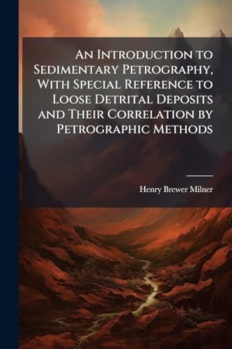 An Introduction to Sedimentary Petrography, With Special Reference to Loose Detrital Deposits and Their Correlation by Petrographic Methods