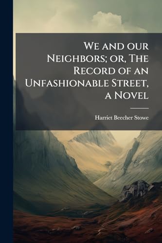 We and our Neighbors; or, The Record of an Unfashionable Street, a Novel