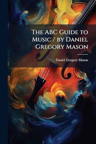 The ABC Guide to Music / by Daniel Gregory Mason