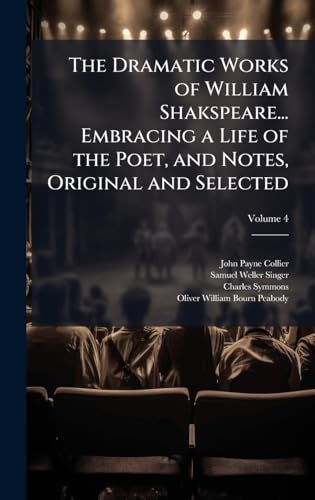 The Dramatic Works of William Shakspeare... Embracing a Life of the Poet, and Notes, Original and Selected