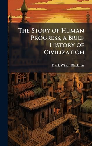 The Story of Human Progress, a Brief History of Civilization