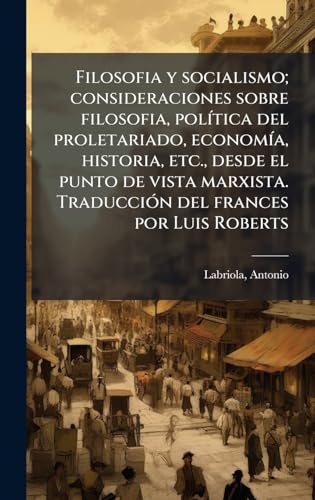 Filosofia y socialismo; consideraciones sobre filosofia, polÃ­tica del proletariado, economÃ­a, historia, etc., desde el punto de vista marxista. TraducciÃ³n del frances por Luis Roberts