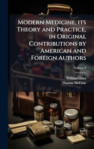 Modern Medicine, its Theory and Practice, in Original Contributions by American and Foreign Authors