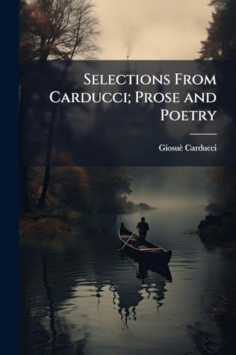 Selections From Carducci; Prose and Poetry