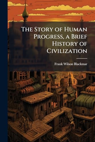 The Story of Human Progress, a Brief History of Civilization