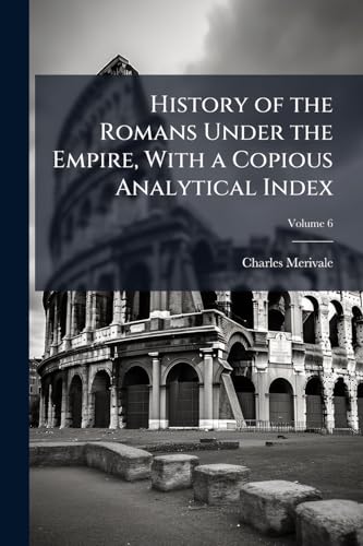 History of the Romans Under the Empire, With a Copious Analytical Index