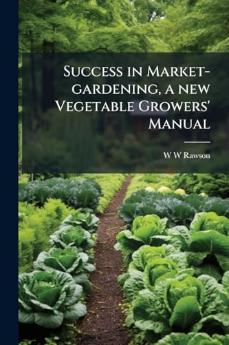 Success in Market-gardening, a new Vegetable Growers' Manual