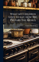What my Children Love to eat; how to Prepare the Menus