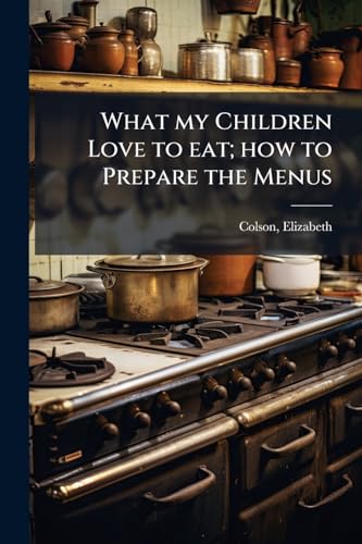 What my Children Love to eat; how to Prepare the Menus