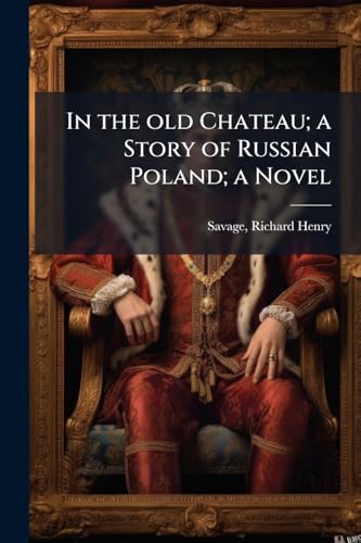 In the old Chateau; a Story of Russian Poland; a Novel