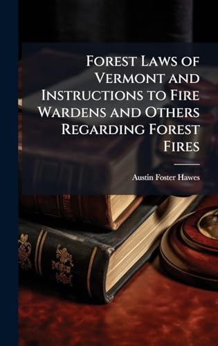 Forest Laws of Vermont and Instructions to Fire Wardens and Others Regarding Forest Fires