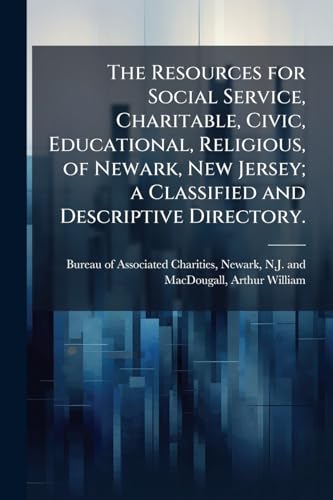 The Resources for Social Service, Charitable, Civic, Educational, Religious, of Newark, New Jersey; a Classified and Descriptive Directory.