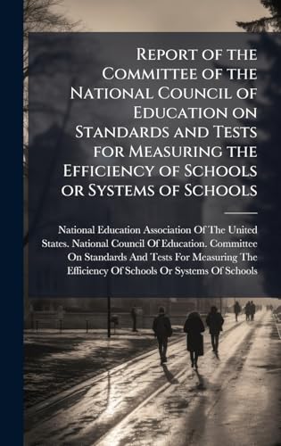 Report of the Committee of the National Council of Education on Standards and Tests for Measuring the Efficiency of Schools or Systems of Schools