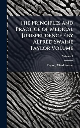 The Principles and Practice of Medical Jurisprudence / by Alfred Swaine Taylor Volume