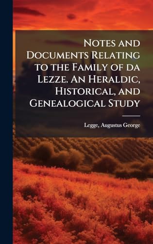 Notes and Documents Relating to the Family of da Lezze. An Heraldic, Historical, and Genealogical Study