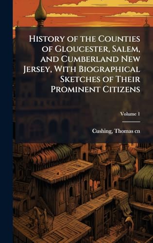 History of the Counties of Gloucester, Salem, and Cumberland New Jersey, With Biographical Sketches of Their Prominent Citizens