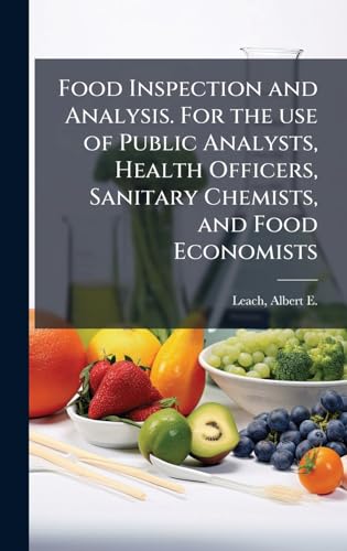 Food Inspection and Analysis. For the use of Public Analysts, Health Officers, Sanitary Chemists, and Food Economists