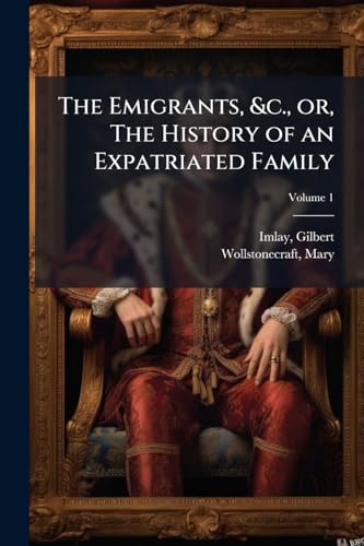The Emigrants, &c., or, The History of an Expatriated Family