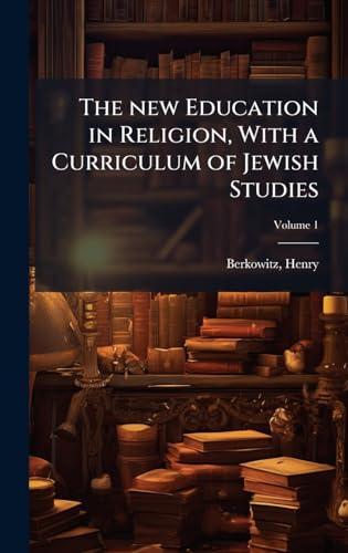 The new Education in Religion, With a Curriculum of Jewish Studies
