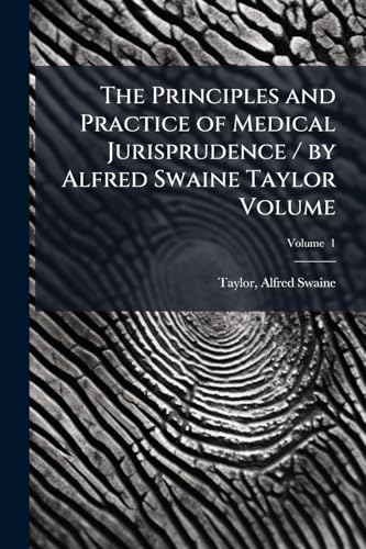 The Principles and Practice of Medical Jurisprudence / by Alfred Swaine Taylor Volume