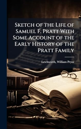 Sketch of the Life of Samuel F. Pratt With Some Account of the Early History of the Pratt Family