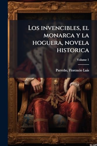 Los invencibles, el monarca y la hoguera, novela historica