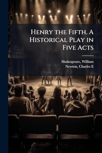 Henry the Fifth. A Historical Play in Five Acts