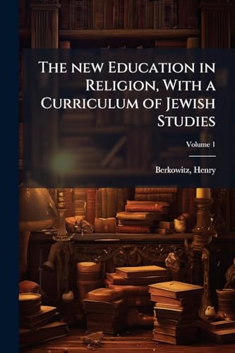 The new Education in Religion, With a Curriculum of Jewish Studies