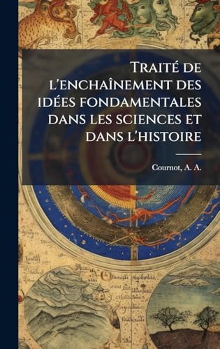 TraiteÌ de l'enchaiÌnement des ideÌes fondamentales dans les sciences et dans l'histoire