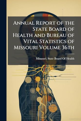 Annual Report of the State Board of Health and Bureau of Vital Statistics of Missouri Volume 36th