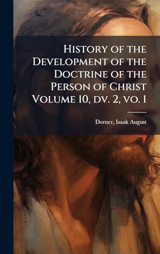 History of the Development of the Doctrine of the Person of Christ Volume 10, dv. 2, vo. 1