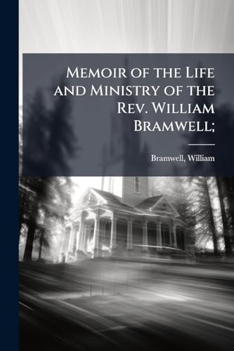 Memoir of the Life and Ministry of the Rev. William Bramwell;
