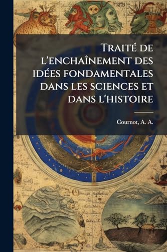 TraiteÌ de l'enchaiÌnement des ideÌes fondamentales dans les sciences et dans l'histoire
