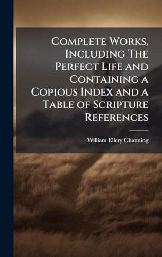 Complete Works, Including The Perfect Life and Containing a Copious Index and a Table of Scripture References
