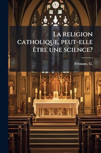 La religion catholique, peut-elle Ãªtre une science?