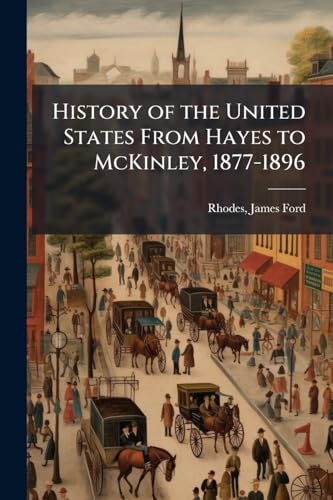 History of the United States From Hayes to McKinley, 1877-1896