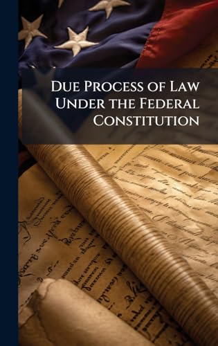 Due Process of Law Under the Federal Constitution
