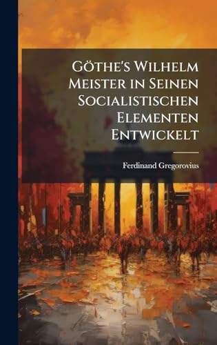 GÃ¶the's Wilhelm Meister in Seinen Socialistischen Elementen Entwickelt