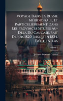 Voyage Dans La Russie MÃ©ridionale, Et ParticuliÃ¨rement Dans Les Provinces SituÃ©es Au-DelÃ  Du Caucase, Fait Depuis 1820 Juisqu'en 1824. [With] Atlas
