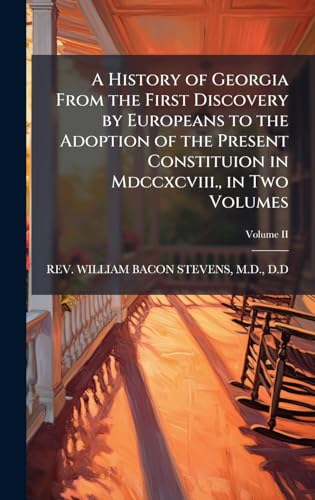 A History of Georgia From the First Discovery by Europeans to the Adoption of the Present Constituion in Mdccxcviii., in Two Volumes