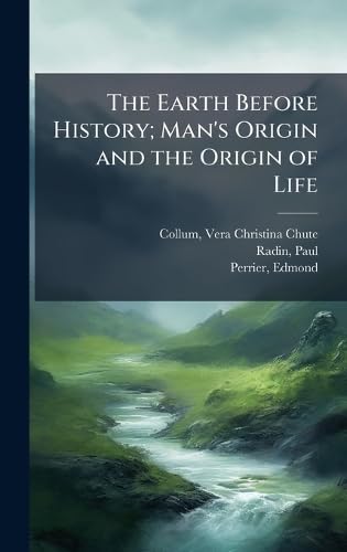 The Earth Before History; Man's Origin and the Origin of Life