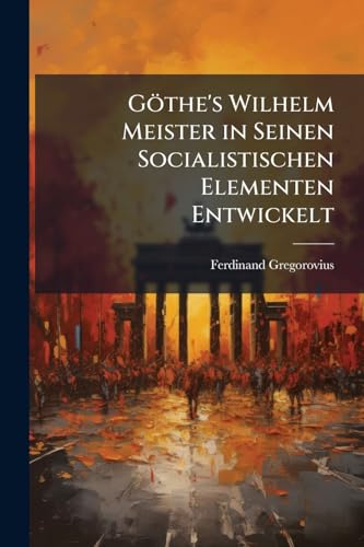 GÃ¶the's Wilhelm Meister in Seinen Socialistischen Elementen Entwickelt