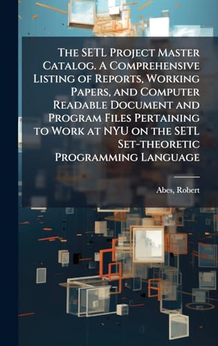 The SETL Project Master Catalog. A Comprehensive Listing of Reports, Working Papers, and Computer Readable Document and Program Files Pertaining to Work at NYU on the SETL Set-theoretic Programming Language